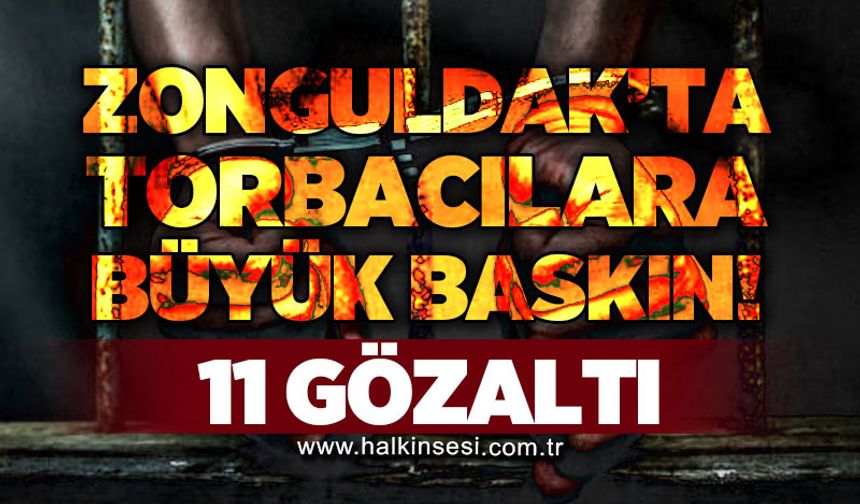 Zonguldak'ta torbacılara büyük baskın: 11 gözaltı