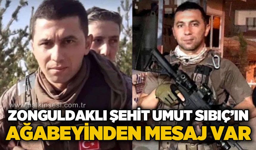 Zonguldaklı Şehit Umut Sıbıç'ın ağabeyinden mesaj var!