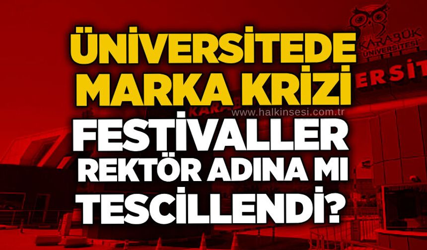 Üniversiteside marka krizi: Festivaller Rektör adına mı tescillendi?