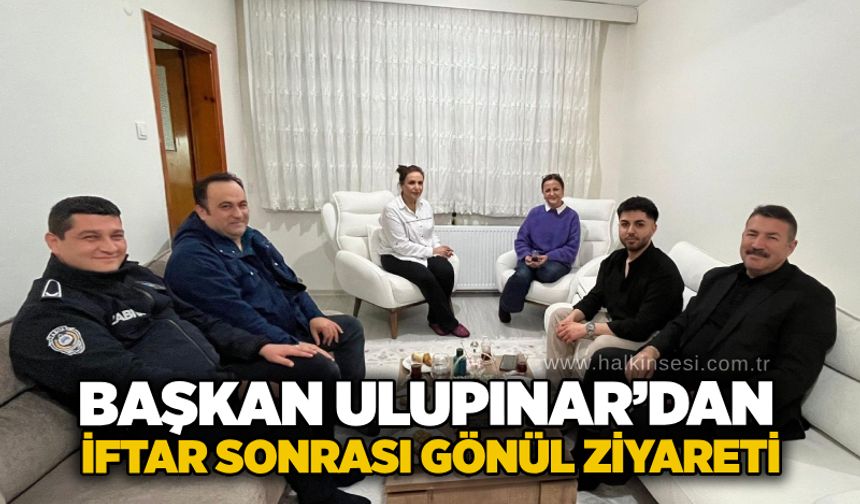 Başkan Ulupınar’dan iftar sonrası gönül ziyareti