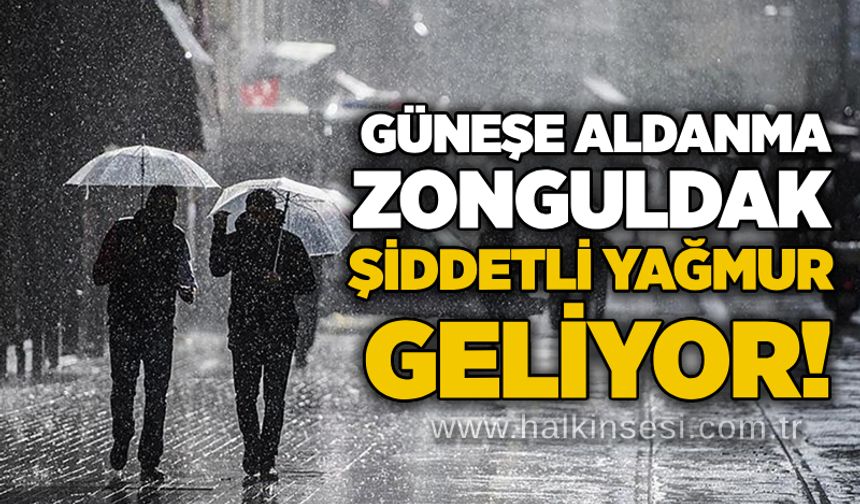 Güneşe aldanma Zonguldak: Şiddetli yağmur geliyor!
