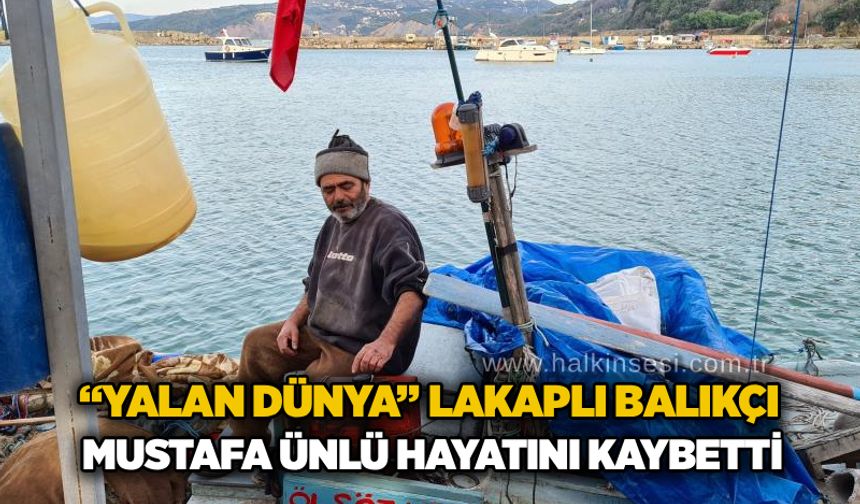 “Yalan Dünya” lakaplı balıkçı Mustafa Ünlü hayatını kaybetti