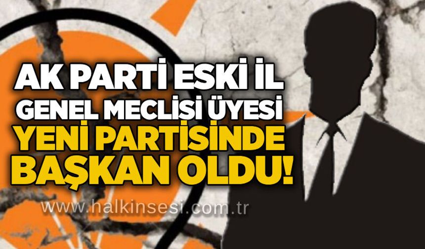 AK Parti eski İl Genel Meclisi üyesi yeni partisinde başkan oldu!