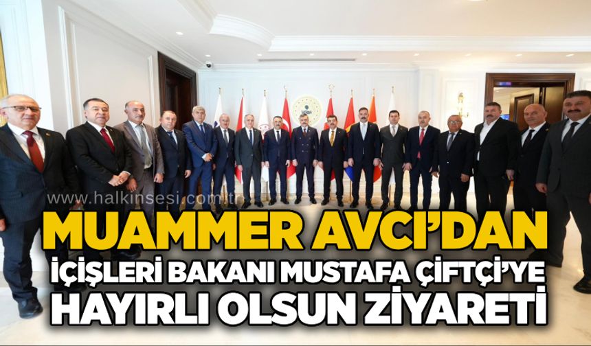Muammer Avcı’dan İçişleri Bakanı Mustafa Çiftçi’ye hayırlı olsun ziyareti