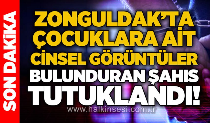 Zonguldak'ta çocuklara ait c*nsel görüntüler bulunduran şahıs tutuklandı!