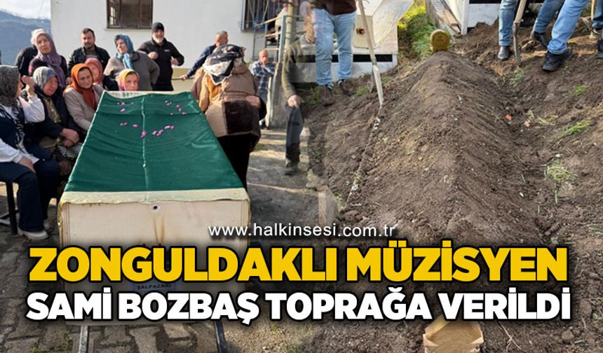 Zonguldaklı müzisyen Sami Bozbaş toprağa verildi