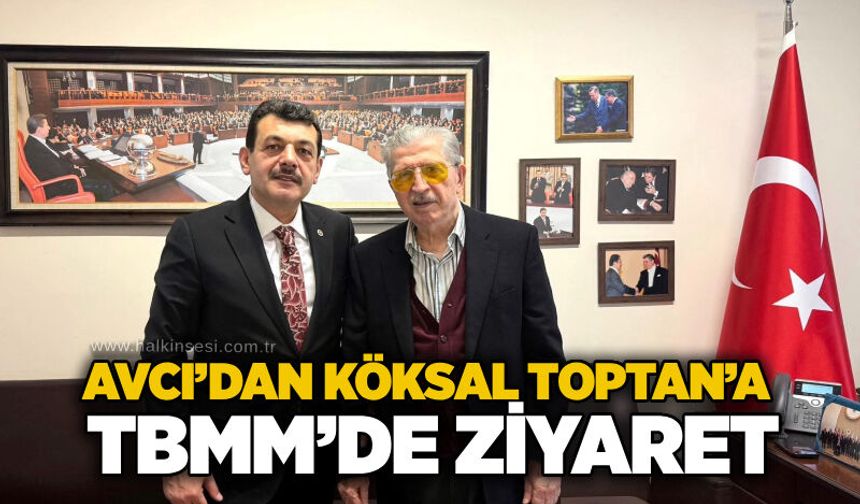 Avcı’dan Köksal Toptan’a TBMM’de ziyaret