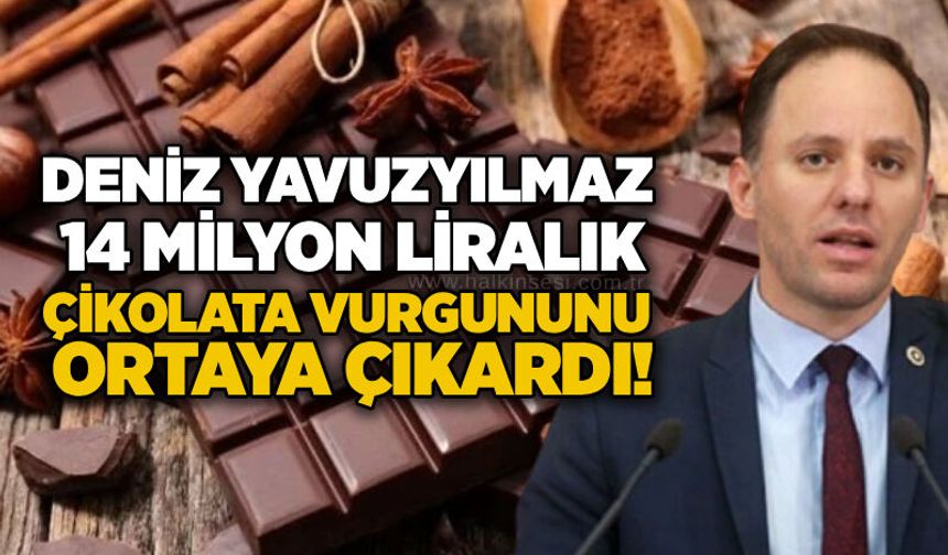 Deniz Yavuzyılmaz 14 milyon liralı çikolata vurgununu ortaya çıkardı!