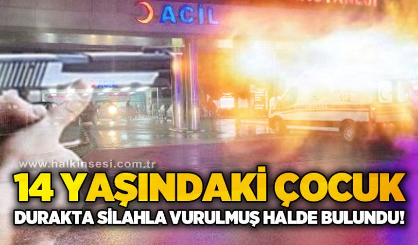14 yaşındaki çocuk otobüs durağında silahla vurulmuş halde bulundu