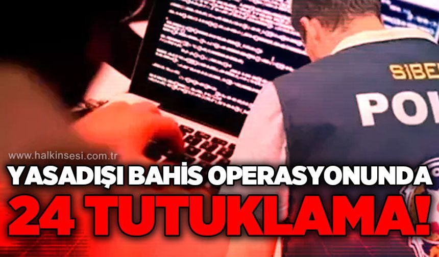 6 ilde yasa dışı bahis operasyonu: 24 kişi tutuklandı