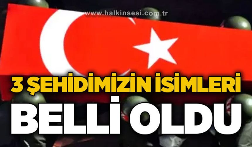 3 şehidimizin kimlikleri belli oldu