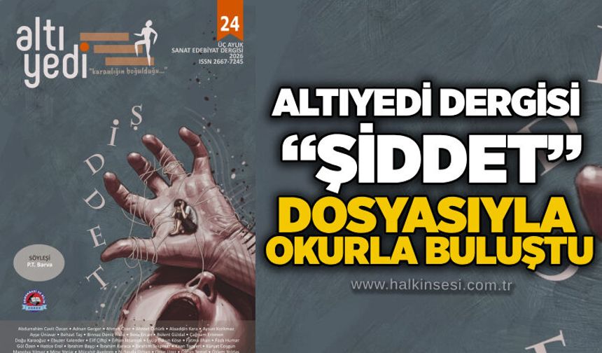 Altıyedi Dergisi “Şiddet” dosyasıyla okurla buluştu