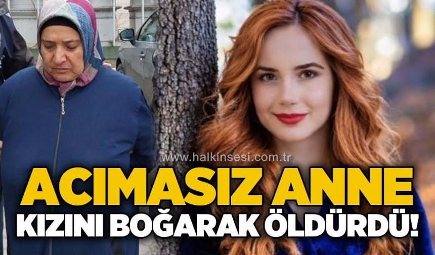 Öğretmen olan kızını boğarak öldüren anneye ağırlaştırılmış müebbet!