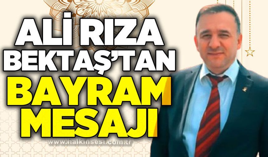 AK Parti İl Başkan Yardımcısı Ali Rıza Bektaş’tan Bayram Mesajı