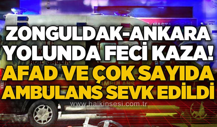 Zonguldak - Ankara yolunda feci kaza: Çok sayıda ambulans ve AFAD bölgeye sevk edildi