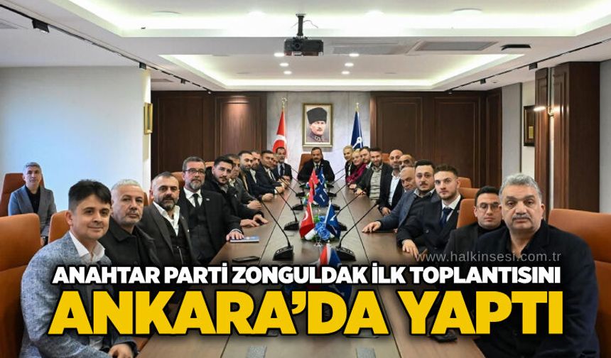 Anahtar Parti Zonguldak ilk toplantısını Ankara’da yaptı