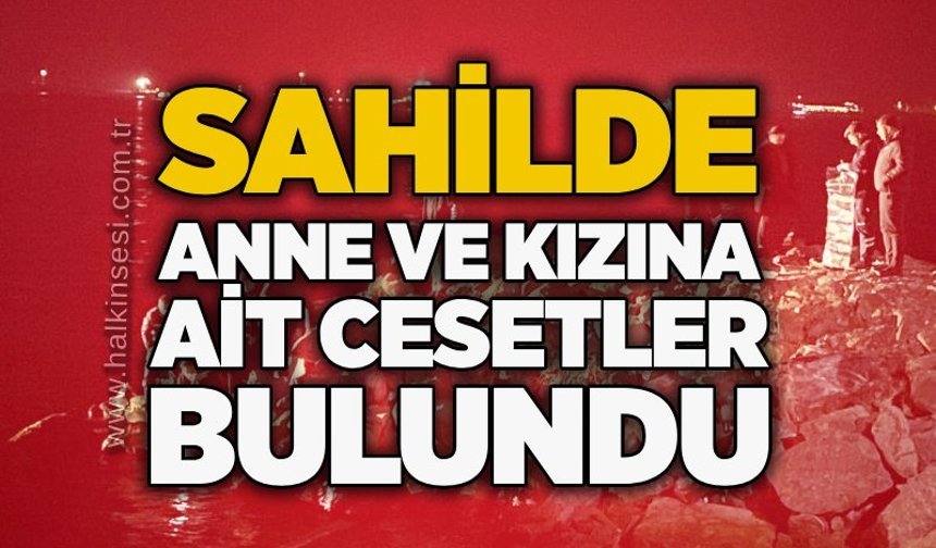 Sahilde anne ve kızına ait c*setler bulundu