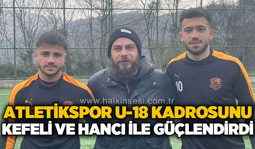 Zonguldak Atletikspor U-18 kadrosunu Kefeli ve Hancı ile güçlendirdi