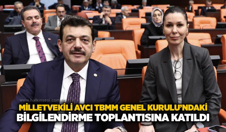 Milletvekili Avcı TBMM Genel Kurulu’ndaki bilgilendirme toplantısına katıldı