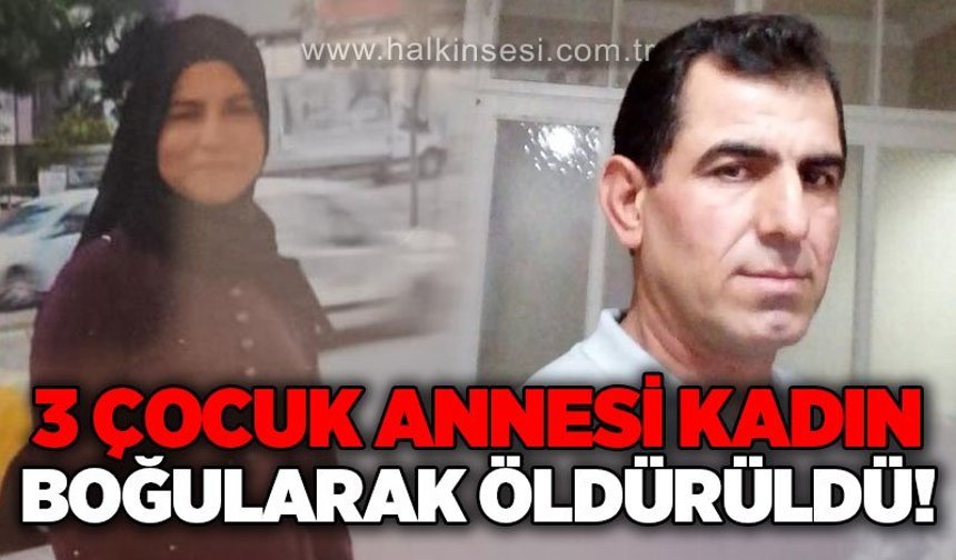 3 çocuk annesi kadın boğularak öldürüldü