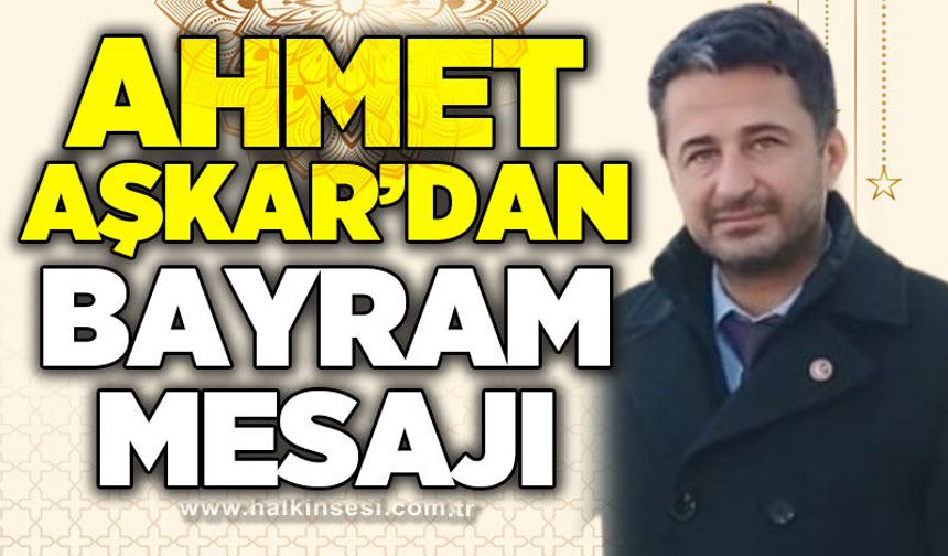Ahmet Aşkar’dan Ramazan Bayramı mesajı