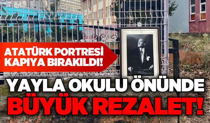 Yayla Okulu önünde büyük rezalet: Atatürk portresi kapıya bırakıldı!