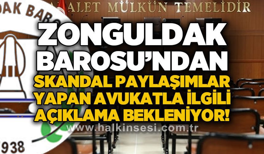 Zonguldak Barosu'ndan skandal paylaşımlar yapan avukatla ilgili açıklama bekleniyor!