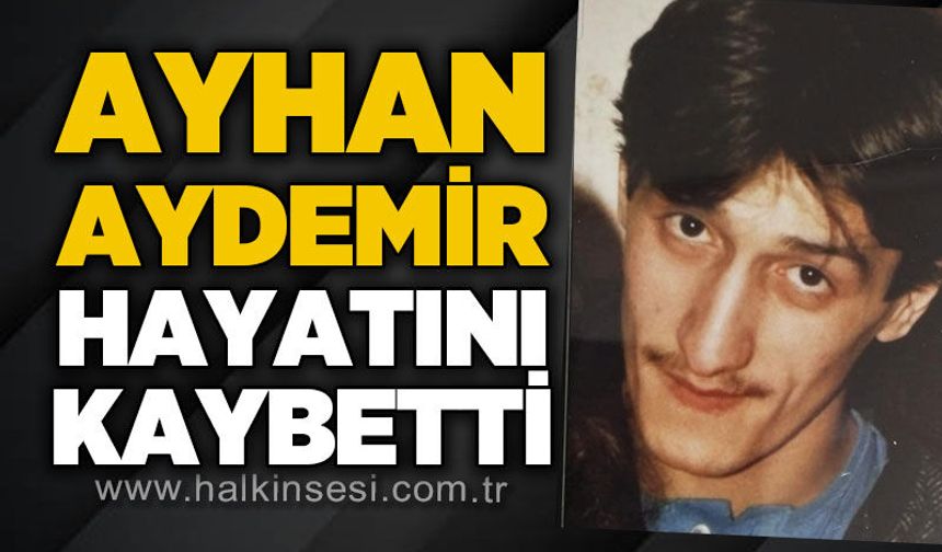 Ayhan Aydemir hayatını kaybetti