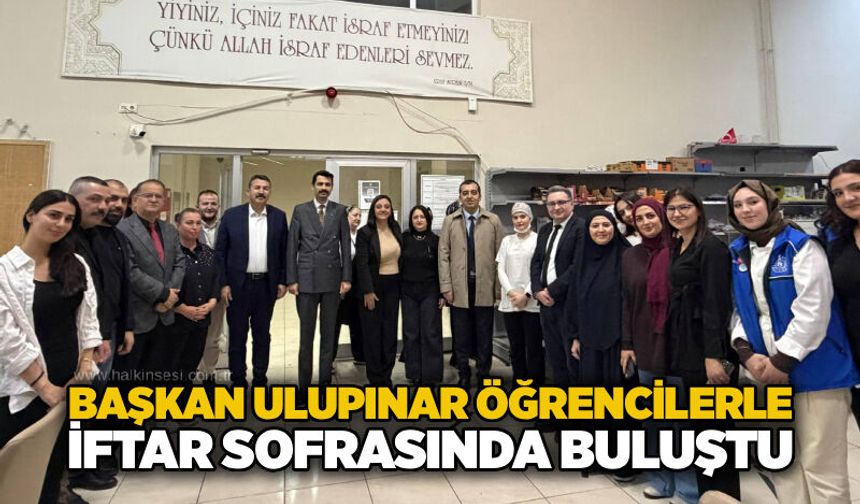 Başkan Ulupınar öğrencilerle iftar sofrasında buluştu