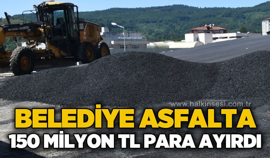 Belediye asfalta 150 milyon TL bütçe ayırdı