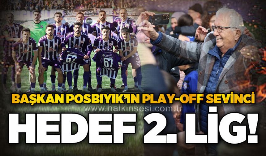 Başkan Posbıyık’ın play-off sevinci: Hedef 2. Lig!