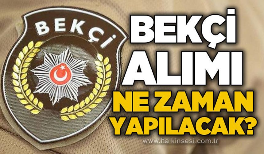 Bekçi alımları ne zaman yapılacak?