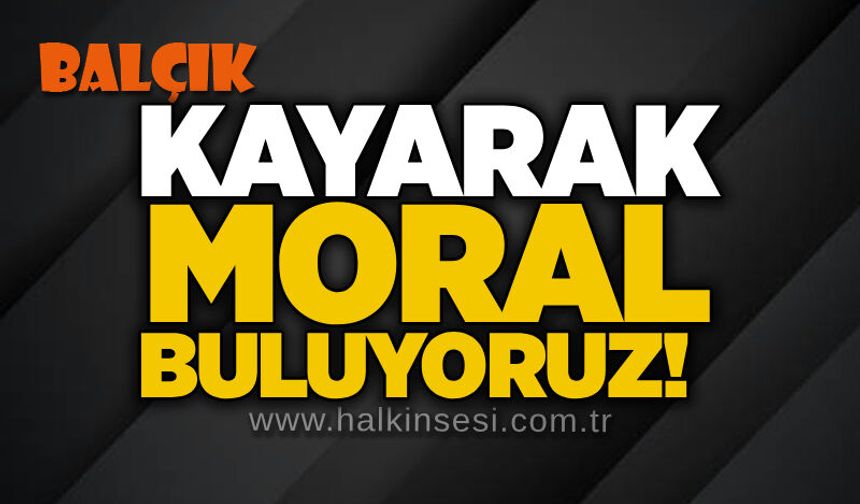 Kayarak moral buluyoruz!