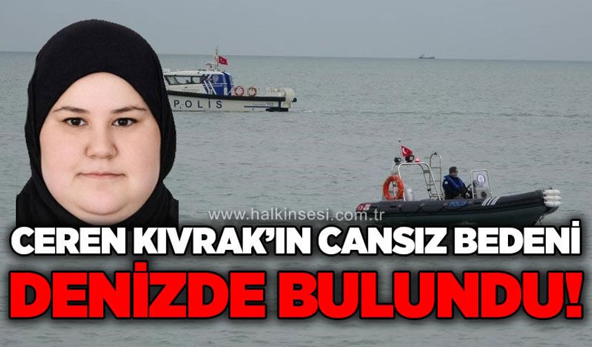 Ceren Kıvrak'ın cansız bedeni denizde bulundu!