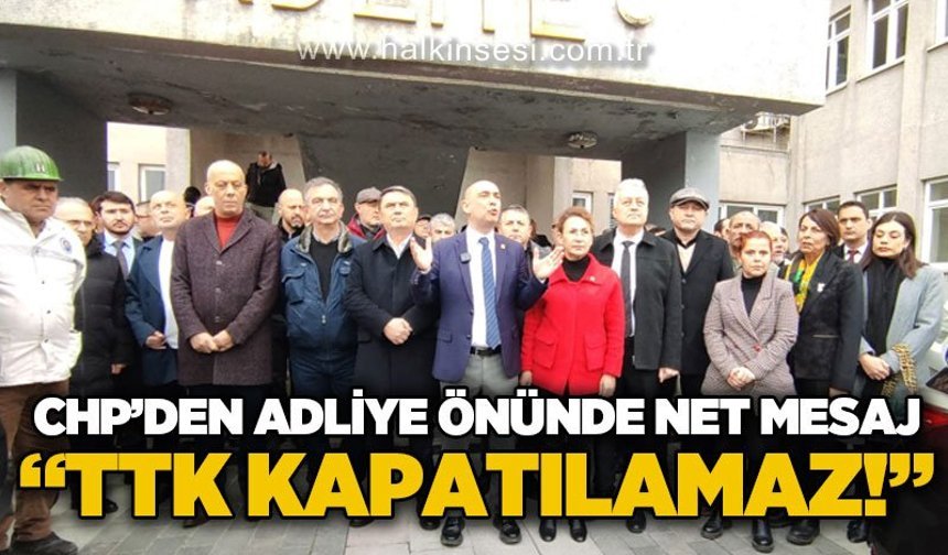 CHP'den adliye önünde net mesaj: "TTK kapatılamaz!"