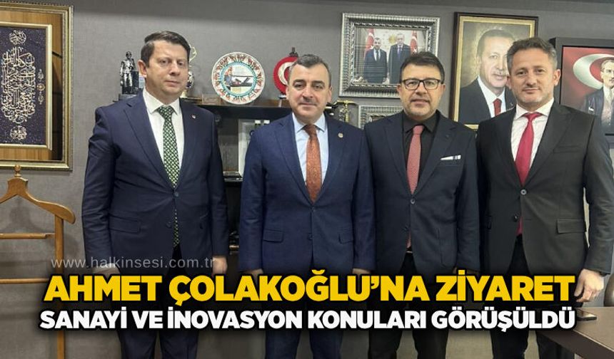 Ahmet Çolakoğlu’na ziyaret: Sanayi ve inovasyon konuları görüşüldü