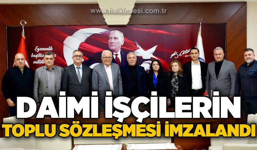 Daimi işçilerin toplu sözleşmesi imzalandı