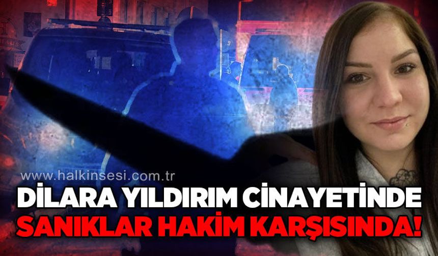 Zonguldak'ta Dilara Yıldırım c*nayetinin sanıkları hakim karşısında