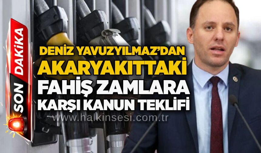 Deniz Yavuzyılmaz’dan akaryakıttaki fahiş zamlara karşı kanun teklifi