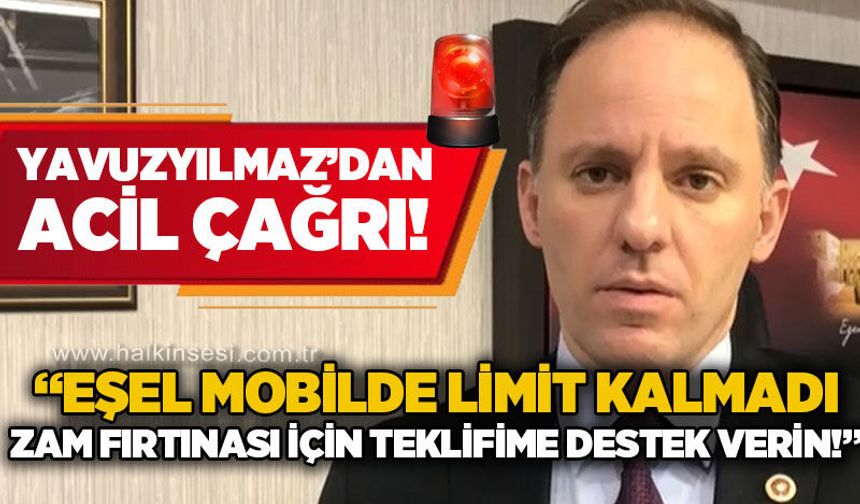Yavuzyılmaz uyardı: “Eşel Mobilde limit kalmadı, zam fırtınası için kanun teklifime destek verin!”