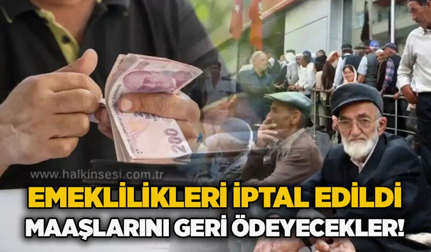 Emeklilikleri iptal edildi: Maaşlarını geri ödeyecekler!