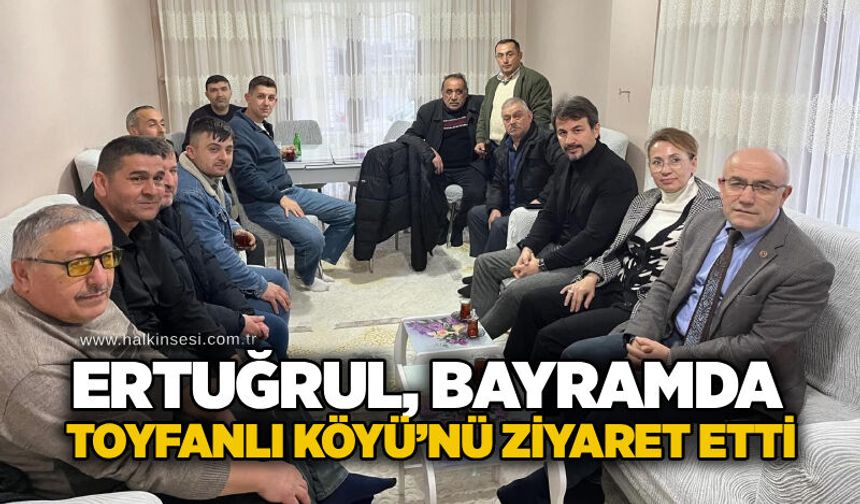 Ertuğrul, Bayramda Toyfanlı Köyü’nü ziyaret etti