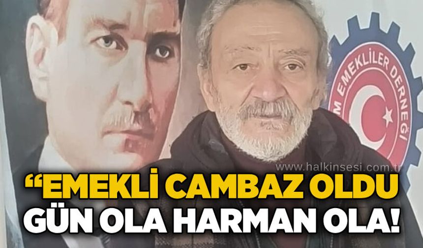 “Emekli cambaz oldu gün ola harman ola!..