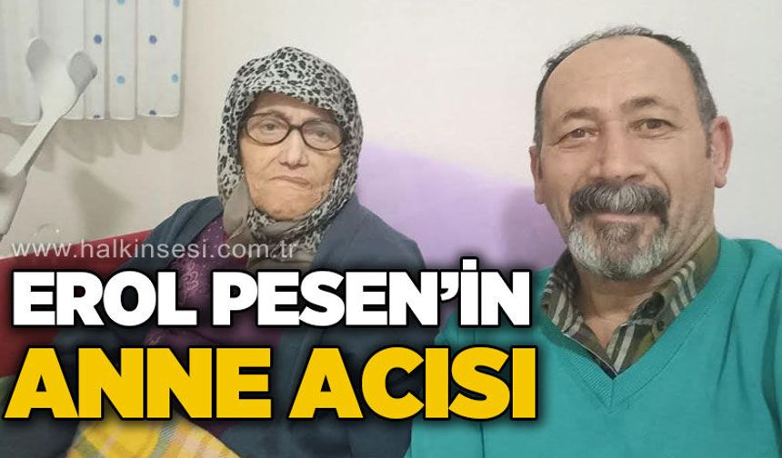 Erol Pesen'in anne acısı