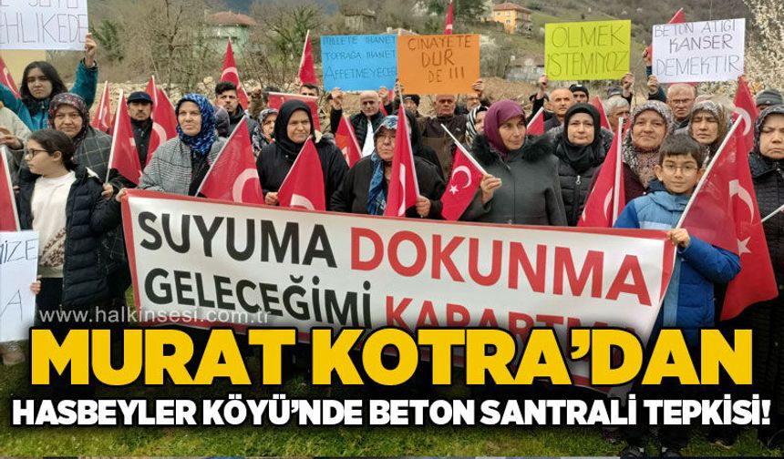 Murat Kotra'dan Hasbeyler Köyü'nde beton santrali tepkisi