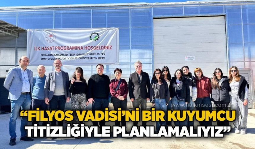 “Filyos Vadisi’ni bir kuyumcu titizliğiyle planlamalıyız”