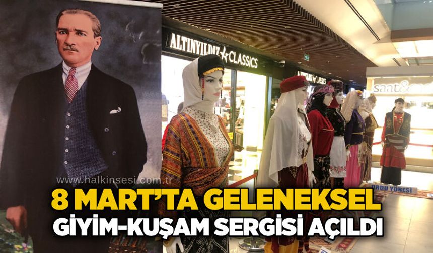 8 Mart’ta Geleneksel Giyim-Kuşam sergisi açıldı