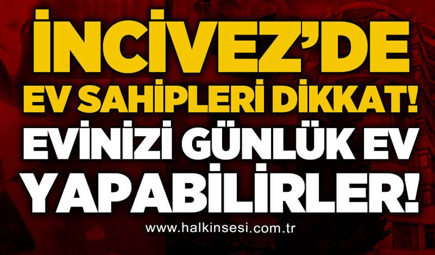 İncivez'de günlük ev sahipleri dikkat: Kiracılar evinizi günlük ev olarak kullanabilirler!
