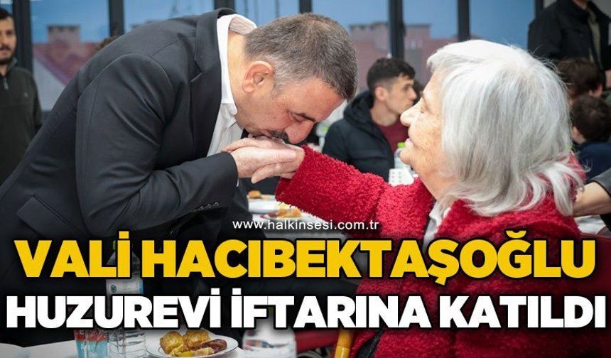 Vali Osman Hacıbektaşoğlu Huzurevi iftarına katıldı