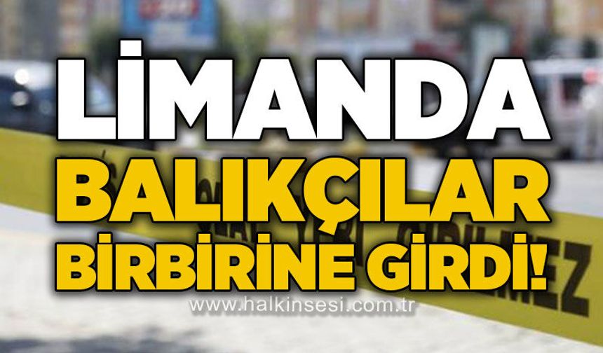 Limanda balıkçılar birbirine girdi!